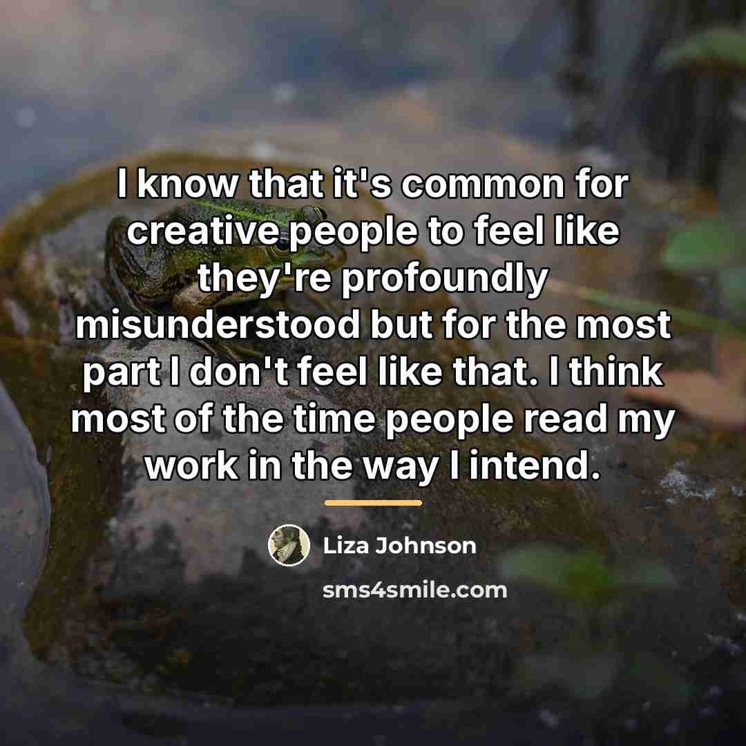 “I know that it's common for creative people to feel…” quote by Liza Johnson
