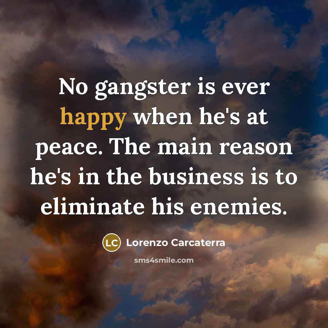 “No gangster is ever happy when he's at peace. The…” quote by Lorenzo Carcaterra