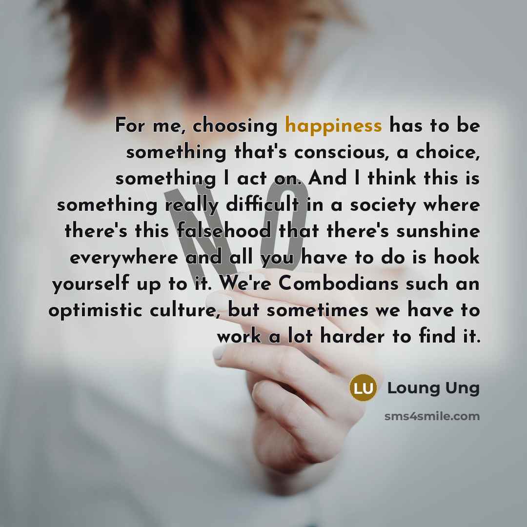 “For me, choosing happiness has to be something that's conscious,…” quote by Loung Ung
