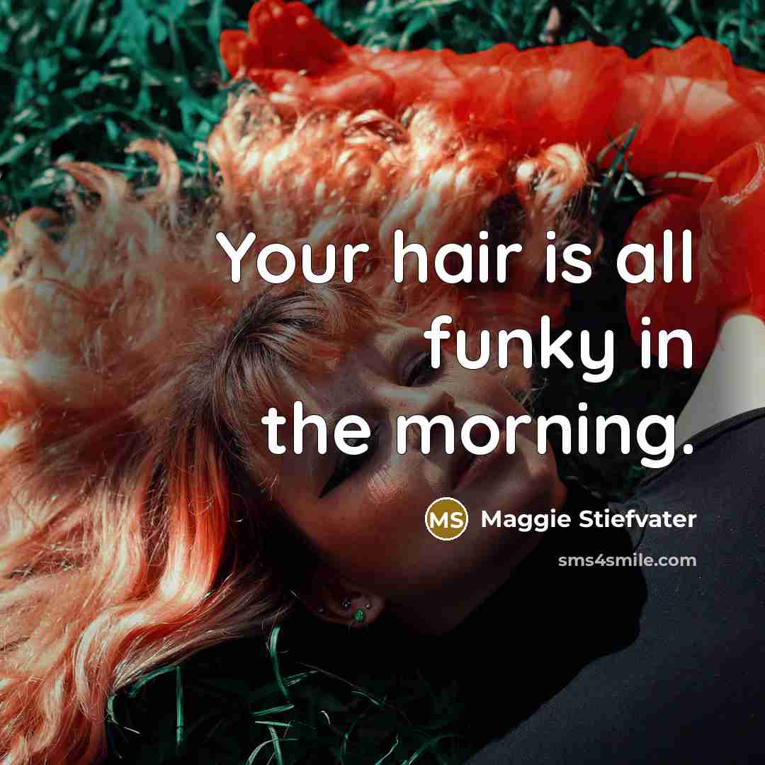 “Your hair is all funky in the morning.…” quote by Maggie Stiefvater