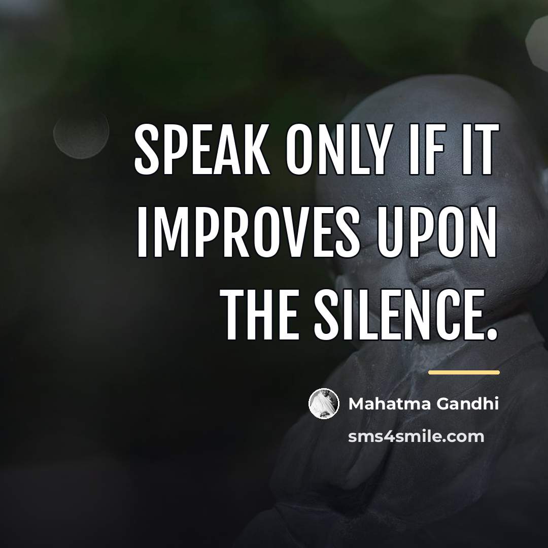 “Speak only if it improves upon the silence.…” quote by Mahatma Gandhi
