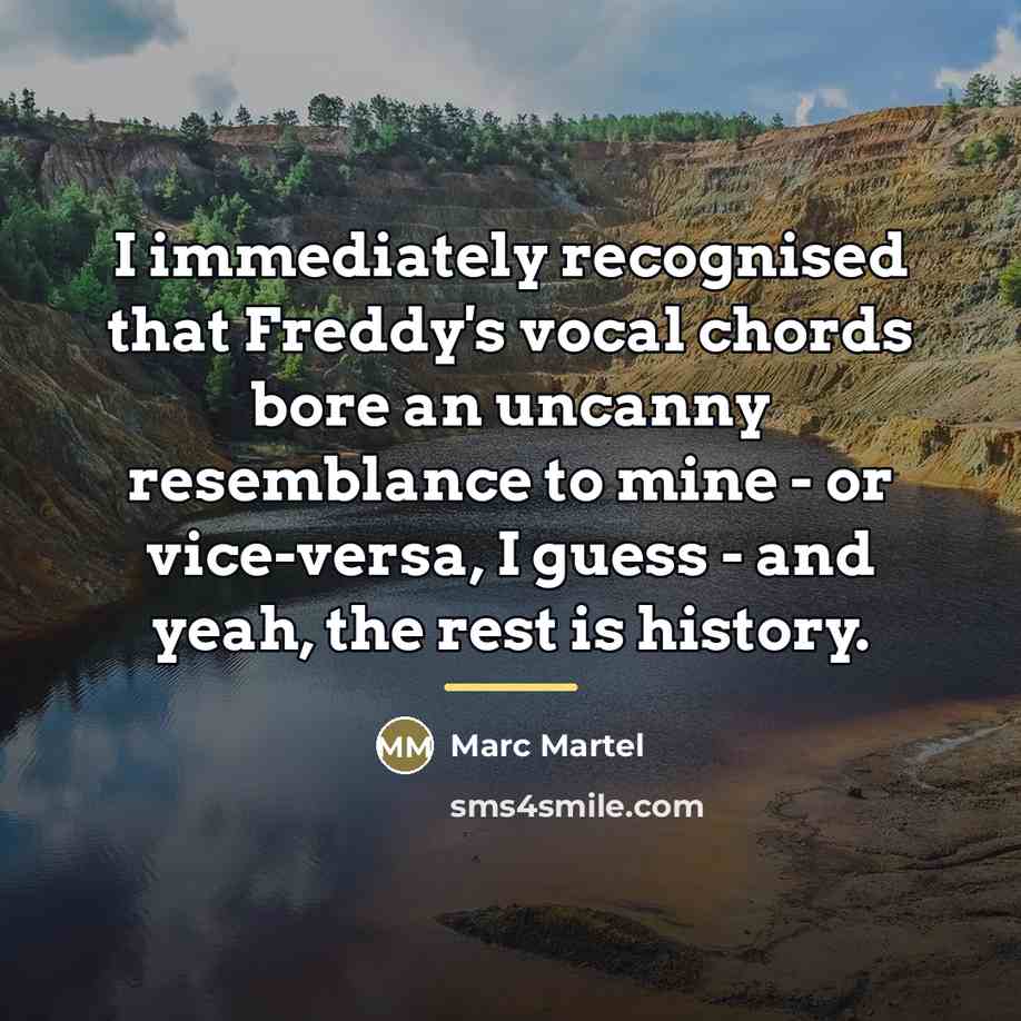 “I immediately recognised that Freddy's vocal chords bore an uncanny…” quote by Marc Martel