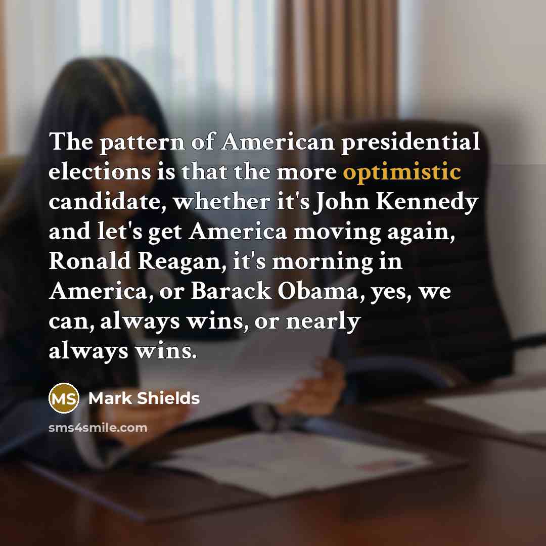 “The pattern of American presidential elections is that the more…” quote by Mark Shields