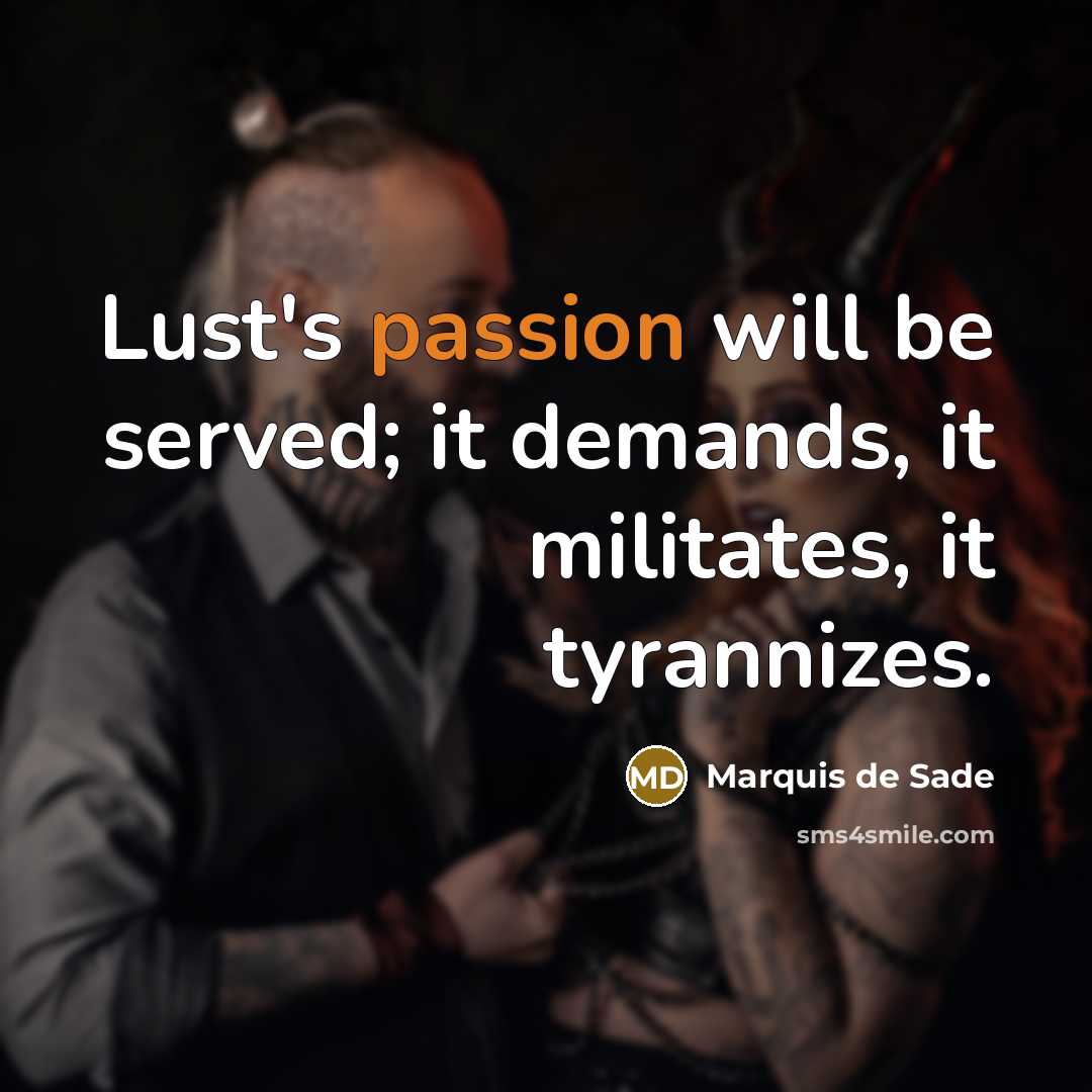 “Lust's passion will be served; it demands, it militates, it…” quote by Marquis de Sade
