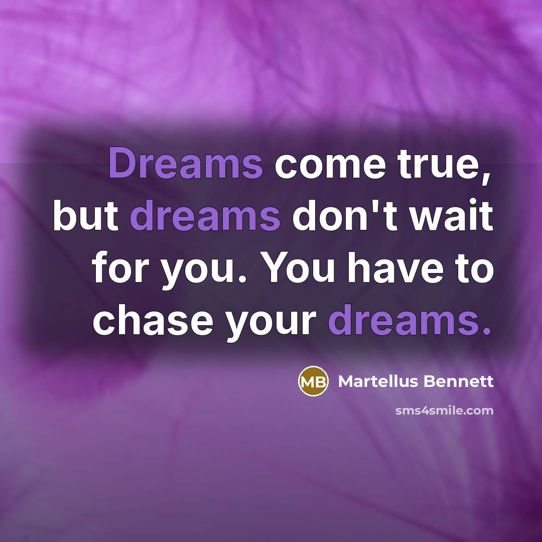 “Dreams come true, but dreams don't wait for you. You…” quote by Martellus Bennett