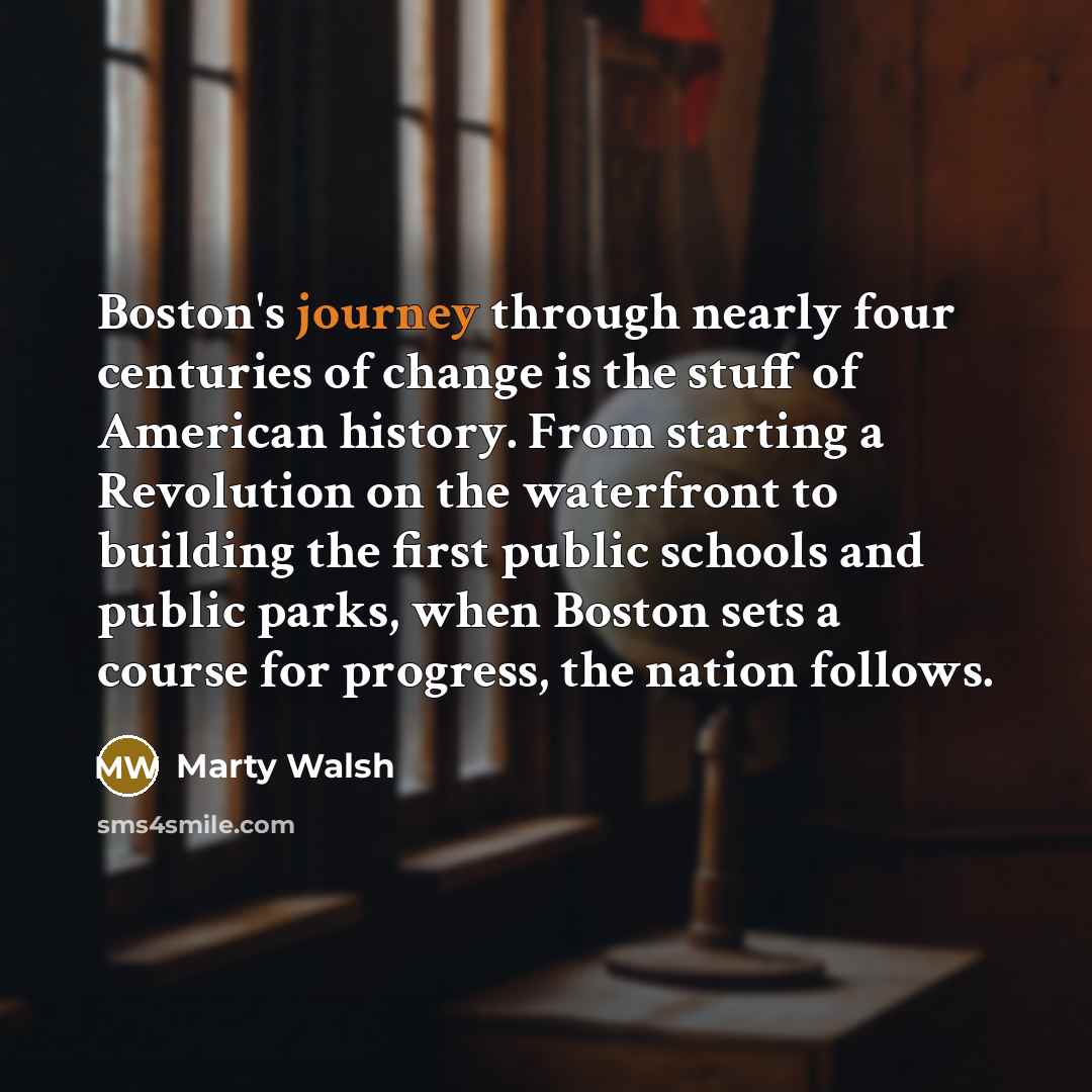 “Boston's journey through nearly four centuries of change is the…” quote by Marty Walsh
