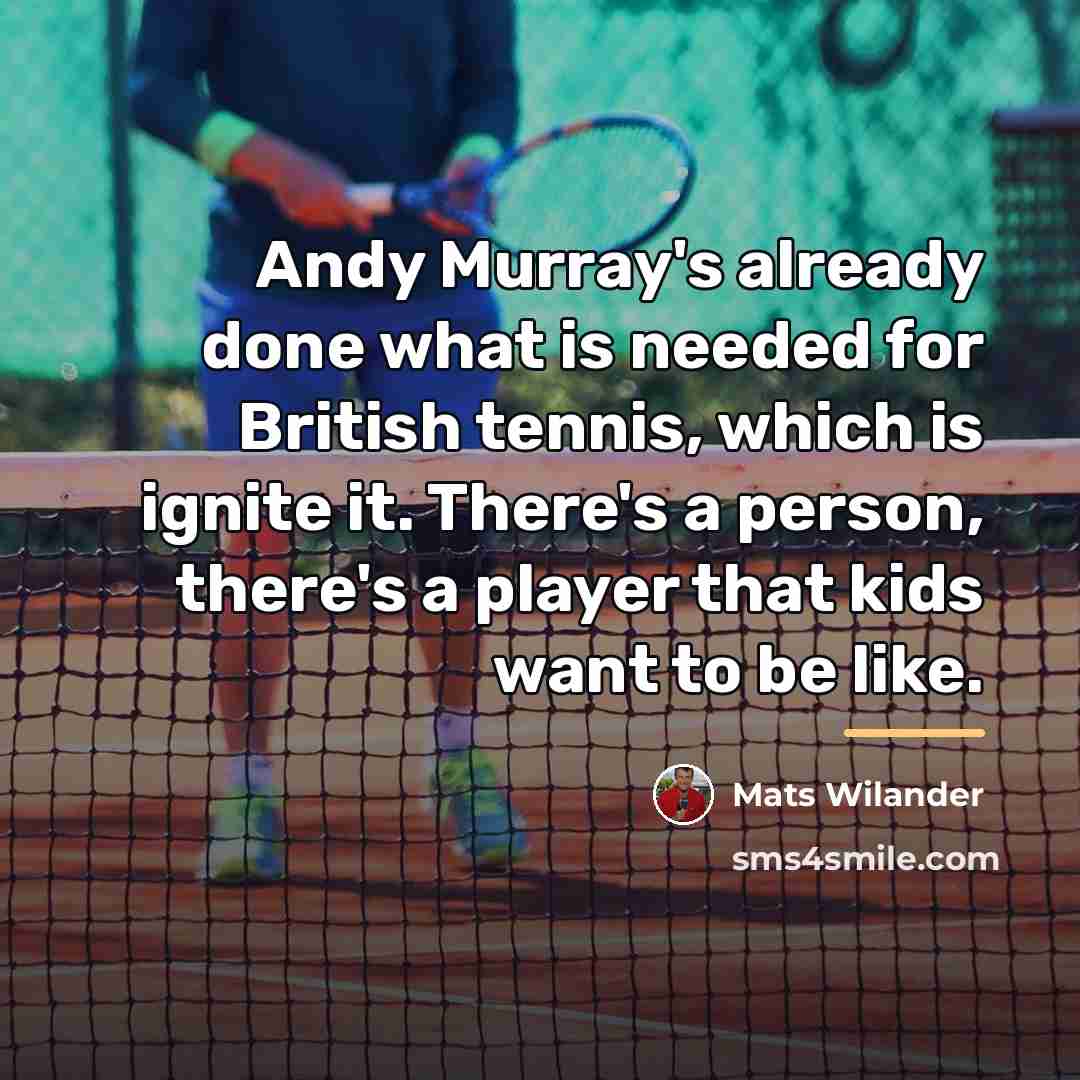 “Andy Murray's already done what is needed for British tennis,…” quote by Mats Wilander