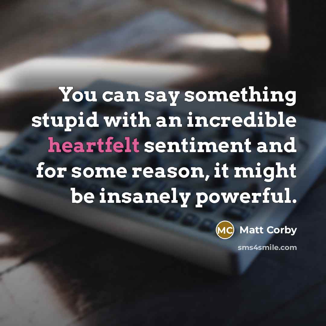 “You can say something stupid with an incredible heartfelt sentiment…” quote by Matt Corby