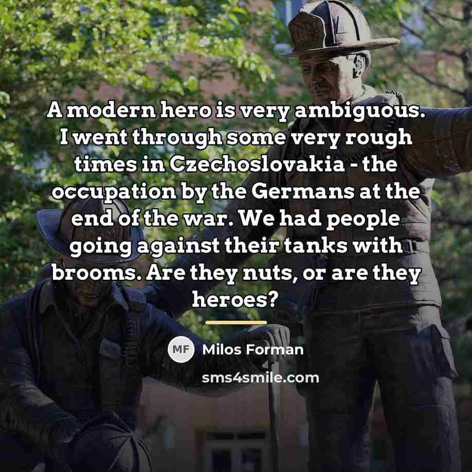 “A modern hero is very ambiguous. I went through some…” quote by Milos Forman