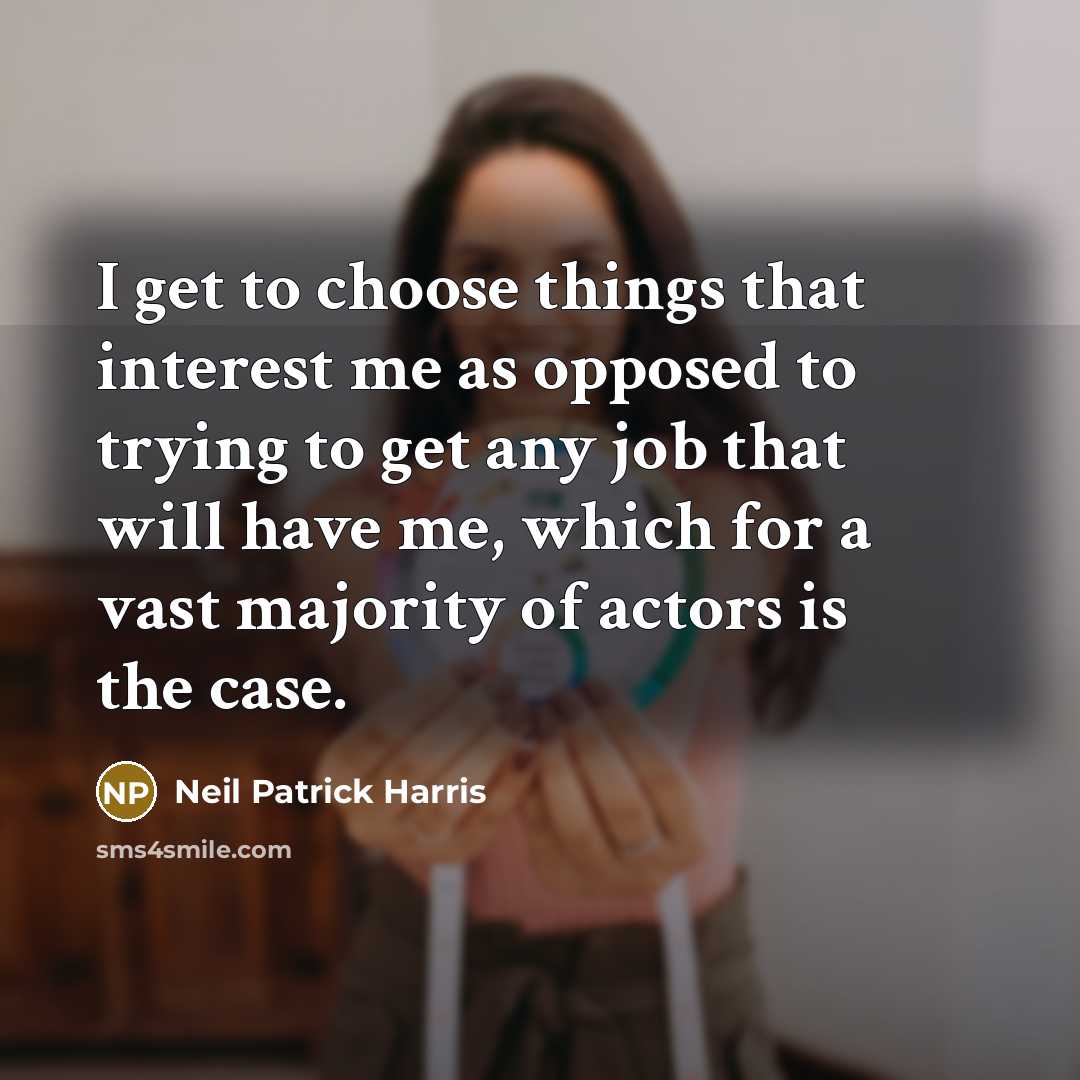 “I get to choose things that interest me as opposed…” quote by Neil Patrick Harris