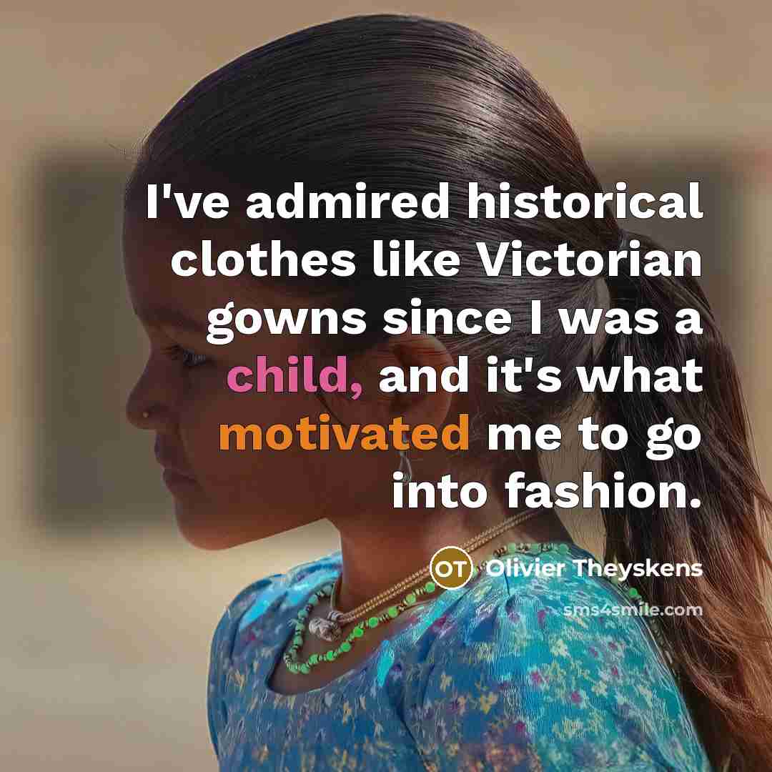 “I've admired historical clothes like Victorian gowns since I was…” quote by Olivier Theyskens