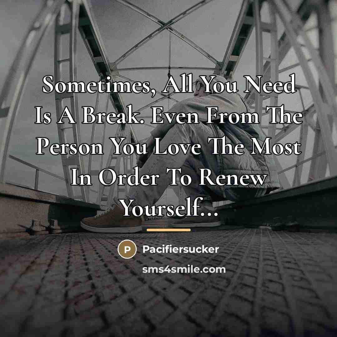 “Sometimes, All You Need Is A Break. Even From The…” quote by Pacifiersucker