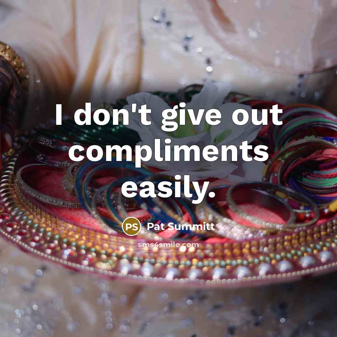 “I don't give out compliments easily.…” quote by Pat Summitt