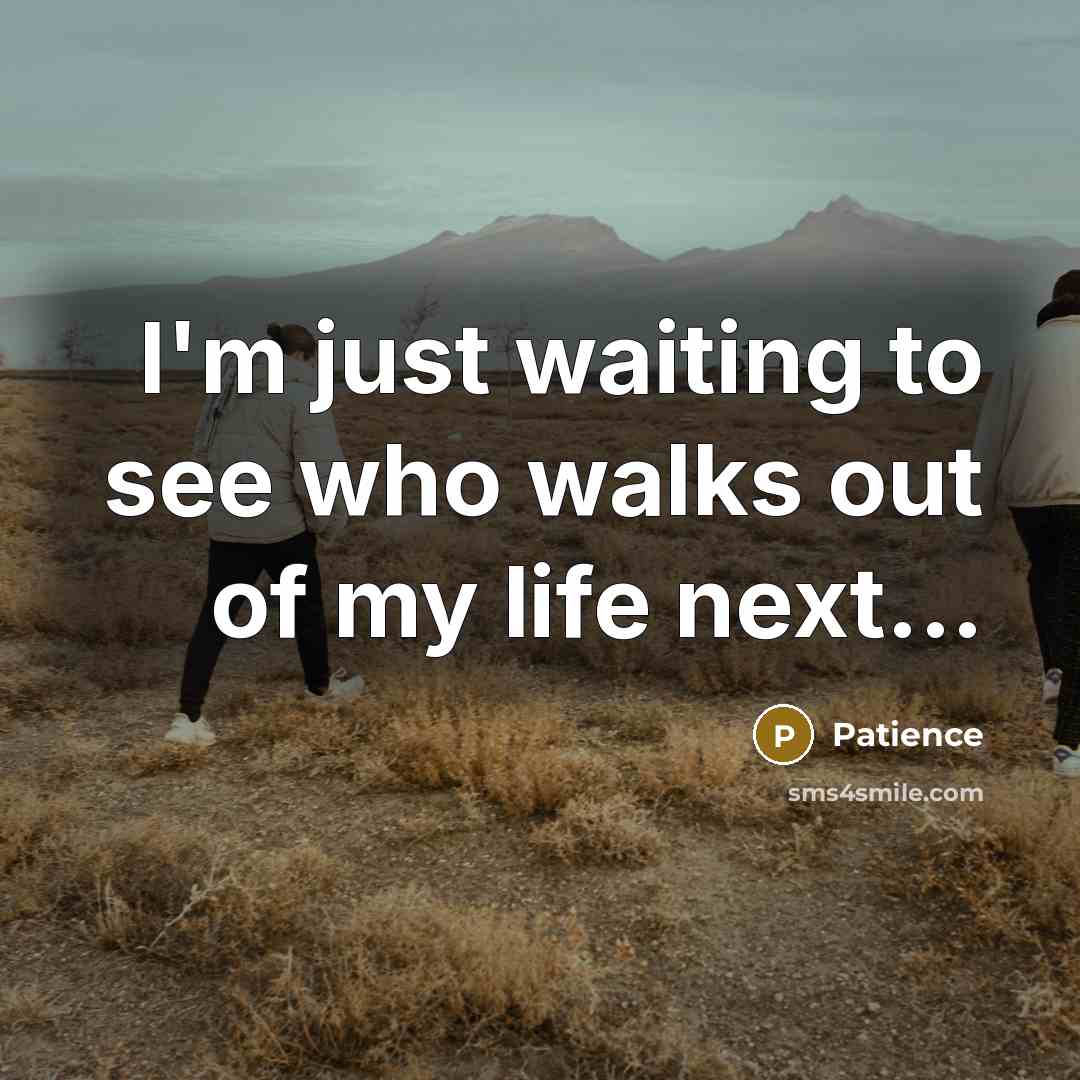 “I'm just waiting to see who walks out of my…” quote by Patience