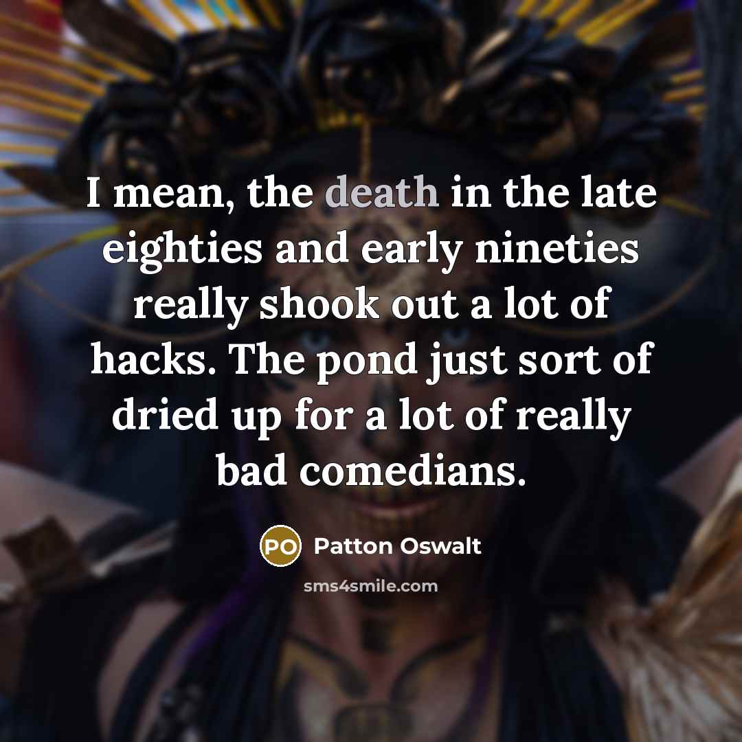“I mean, the death in the late eighties and early…” quote by Patton Oswalt