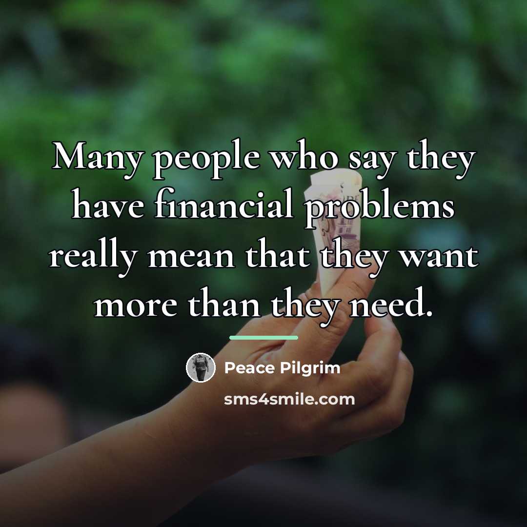 “Many people who say they have financial problems really mean…” quote by Peace Pilgrim
