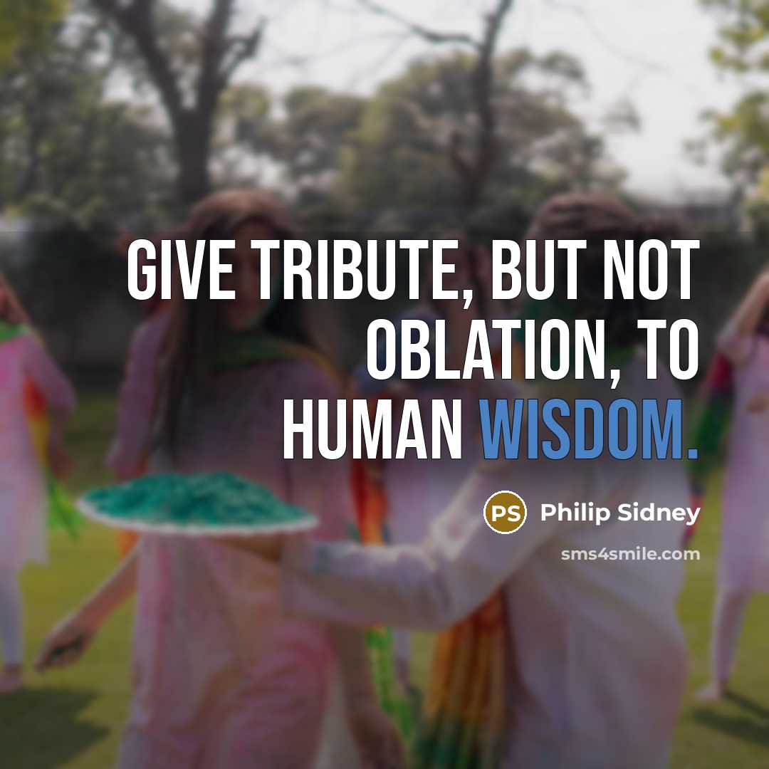 “Give tribute, but not oblation, to human wisdom.…” quote by Philip Sidney