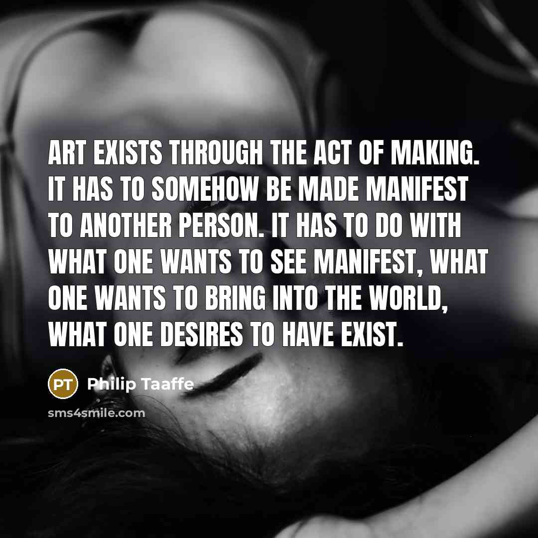 “Art exists through the act of making. It has to…” quote by Philip Taaffe