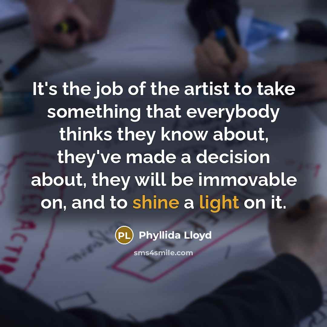 “It's the job of the artist to take something that…” quote by Phyllida Lloyd