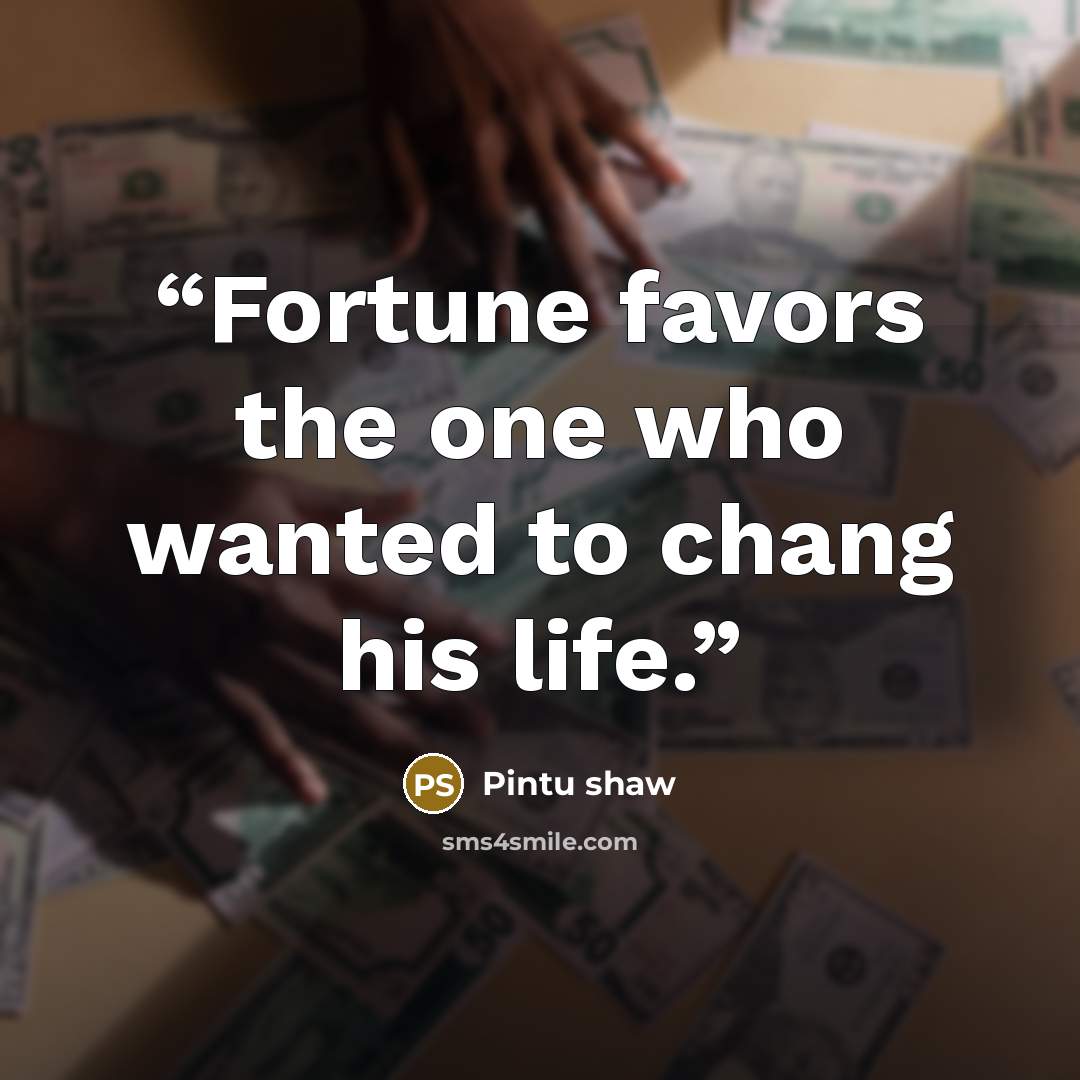 “Fortune favors the one who wanted to chang his life.” quote by Pintu shaw