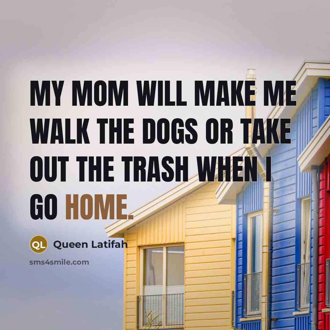 “My mom will make me walk the dogs or take…” quote by Queen Latifah