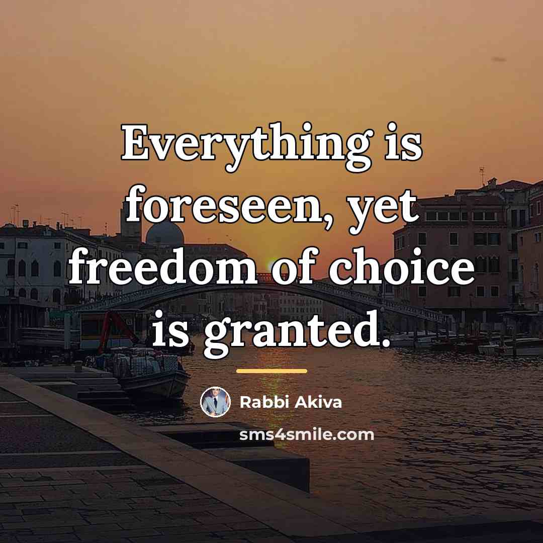 “Everything is foreseen, yet freedom of choice is granted.…” quote by Rabbi Akiva