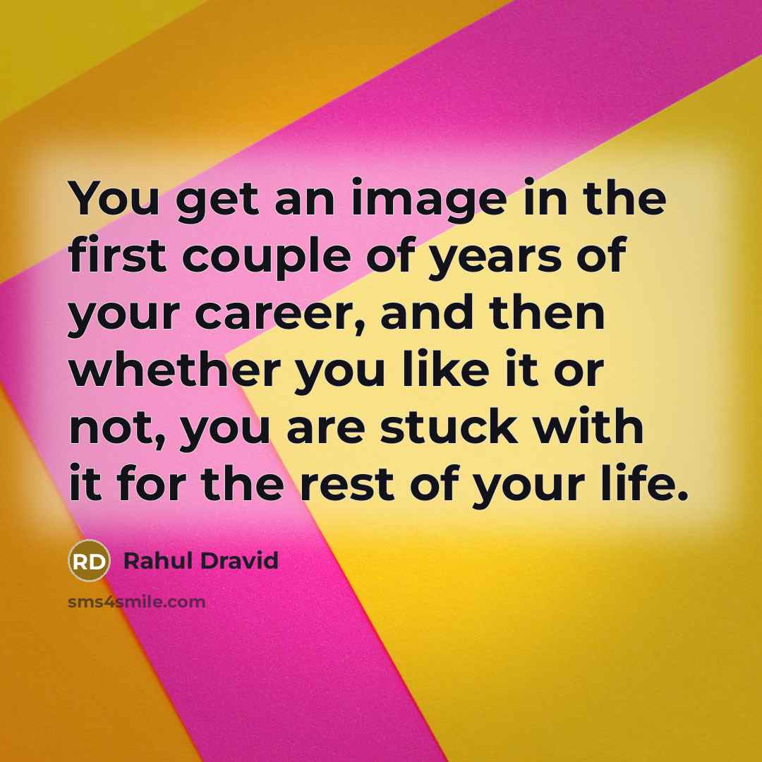 “You get an image in the first couple of years…” quote by Rahul Dravid