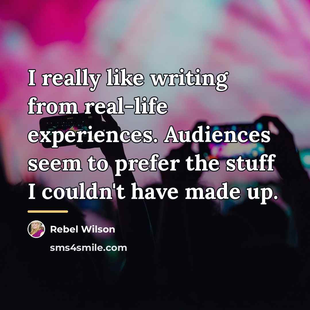 “I really like writing from real-life experiences. Audiences seem to…” quote by Rebel Wilson
