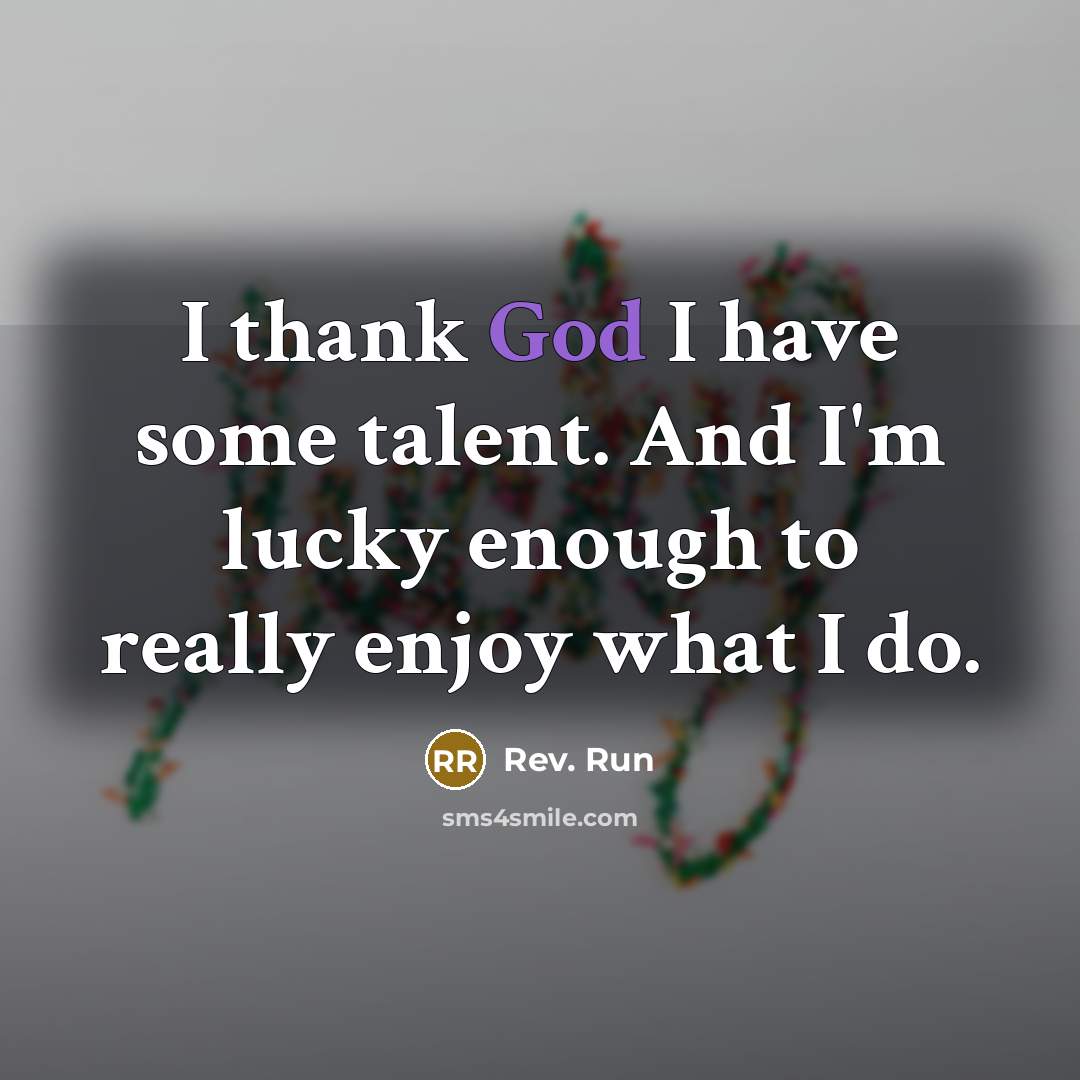 “I thank God I have some talent. And I'm lucky…” quote by Rev. Run