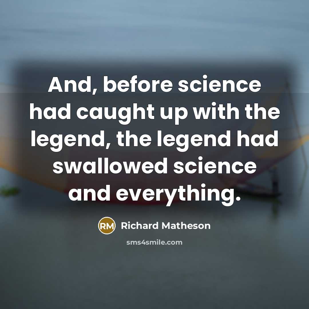 “And, before science had caught up with the legend, the…” quote by Richard Matheson