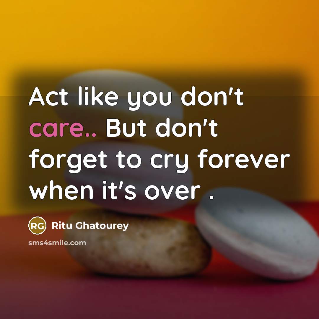“Act like you don't care.. But don't forget to cry…” quote by Ritu Ghatourey