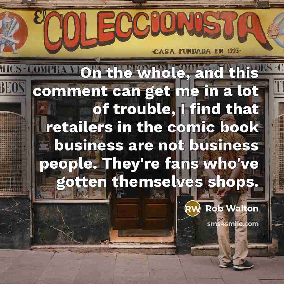 “On the whole, and this comment can get me in…” quote by Rob Walton