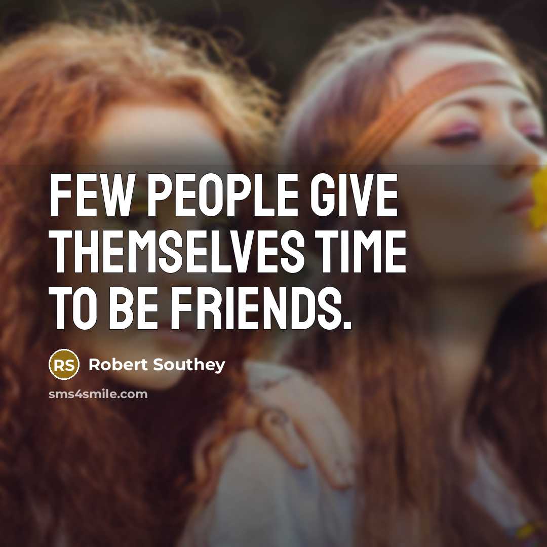 “Few people give themselves time to be friends.…” quote by Robert Southey