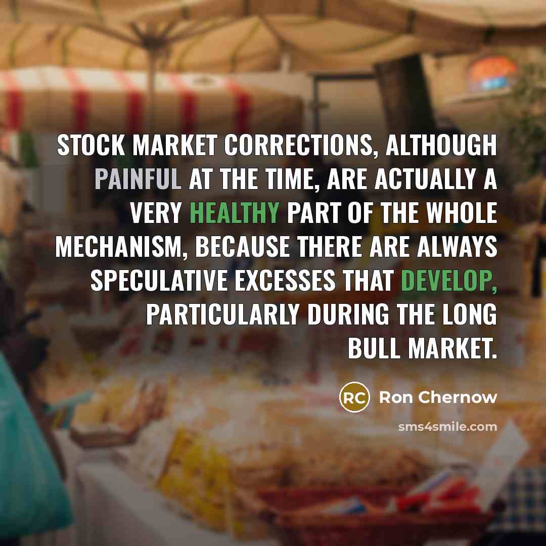 “Stock market corrections, although painful at the time, are actually…” quote by Ron Chernow