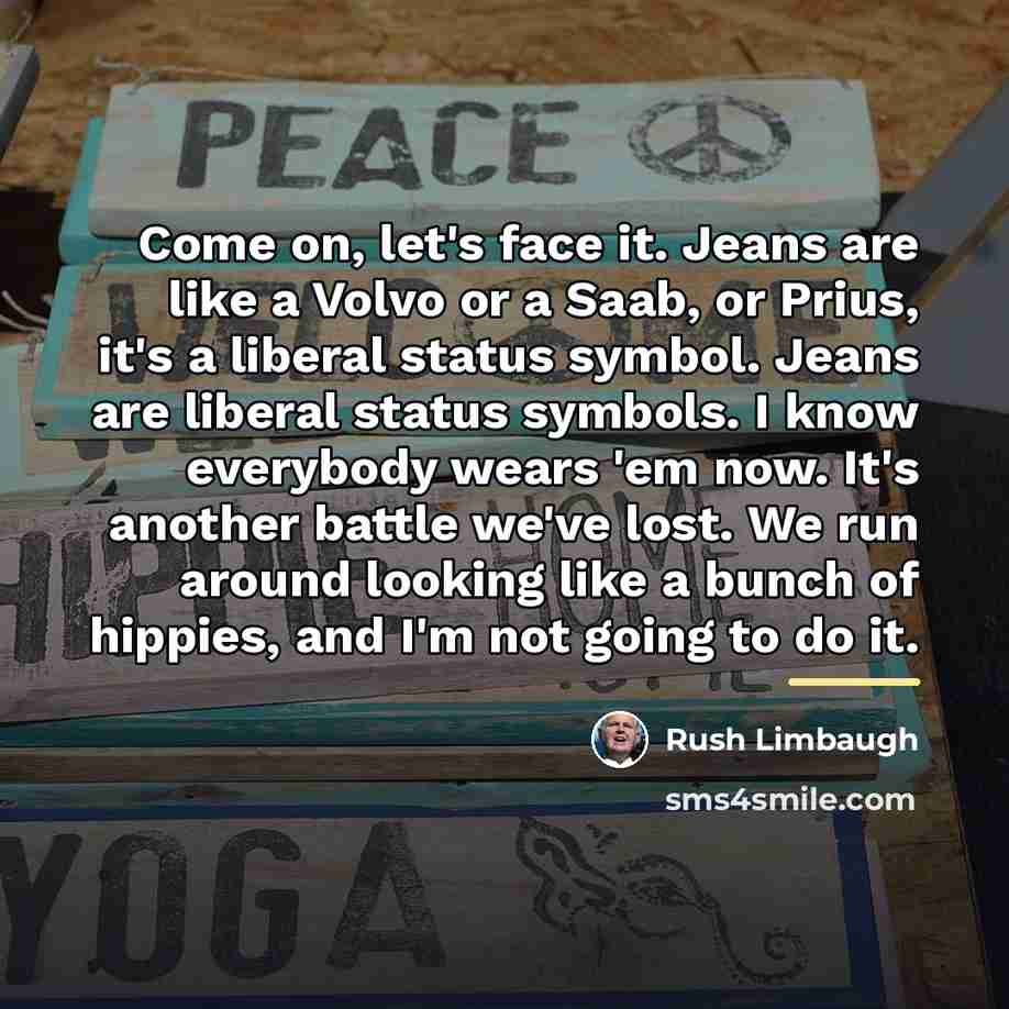 “Come on, let's face it. Jeans are like a Volvo…” quote by Rush Limbaugh