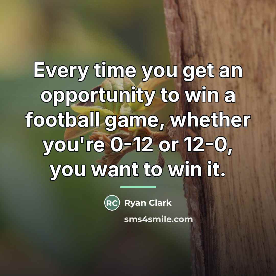 “Every time you get an opportunity to win a football…” quote by Ryan Clark