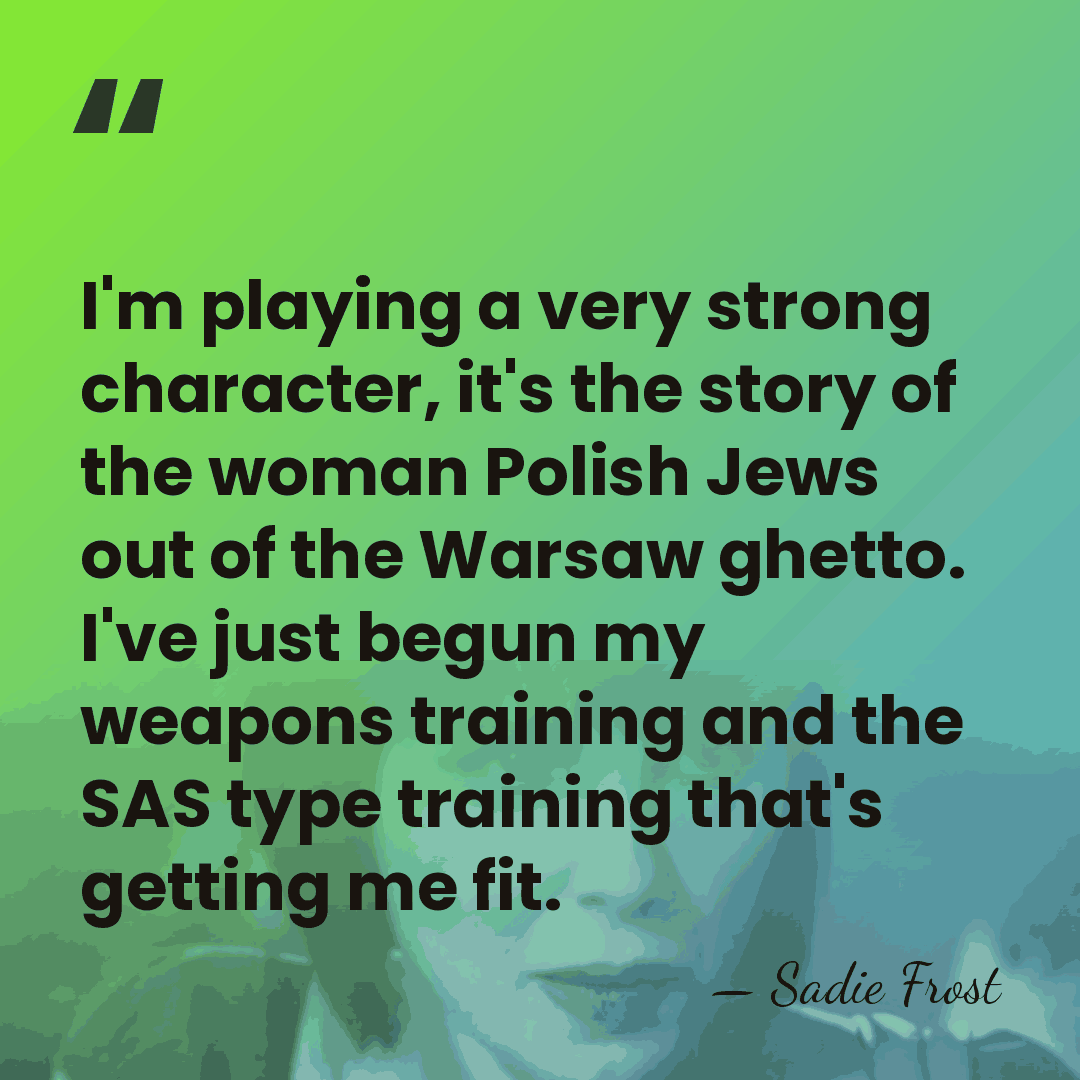I'm playing a very strong character, it's the story of the woman&hellip; - Sadie Frost