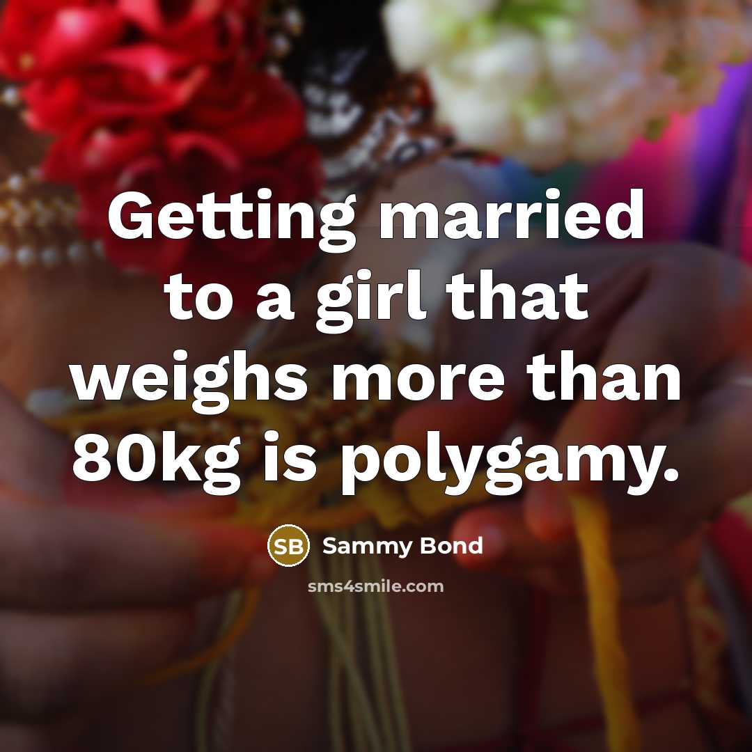 “Getting married to a girl that weighs more than 80kg…” quote by Sammy Bond