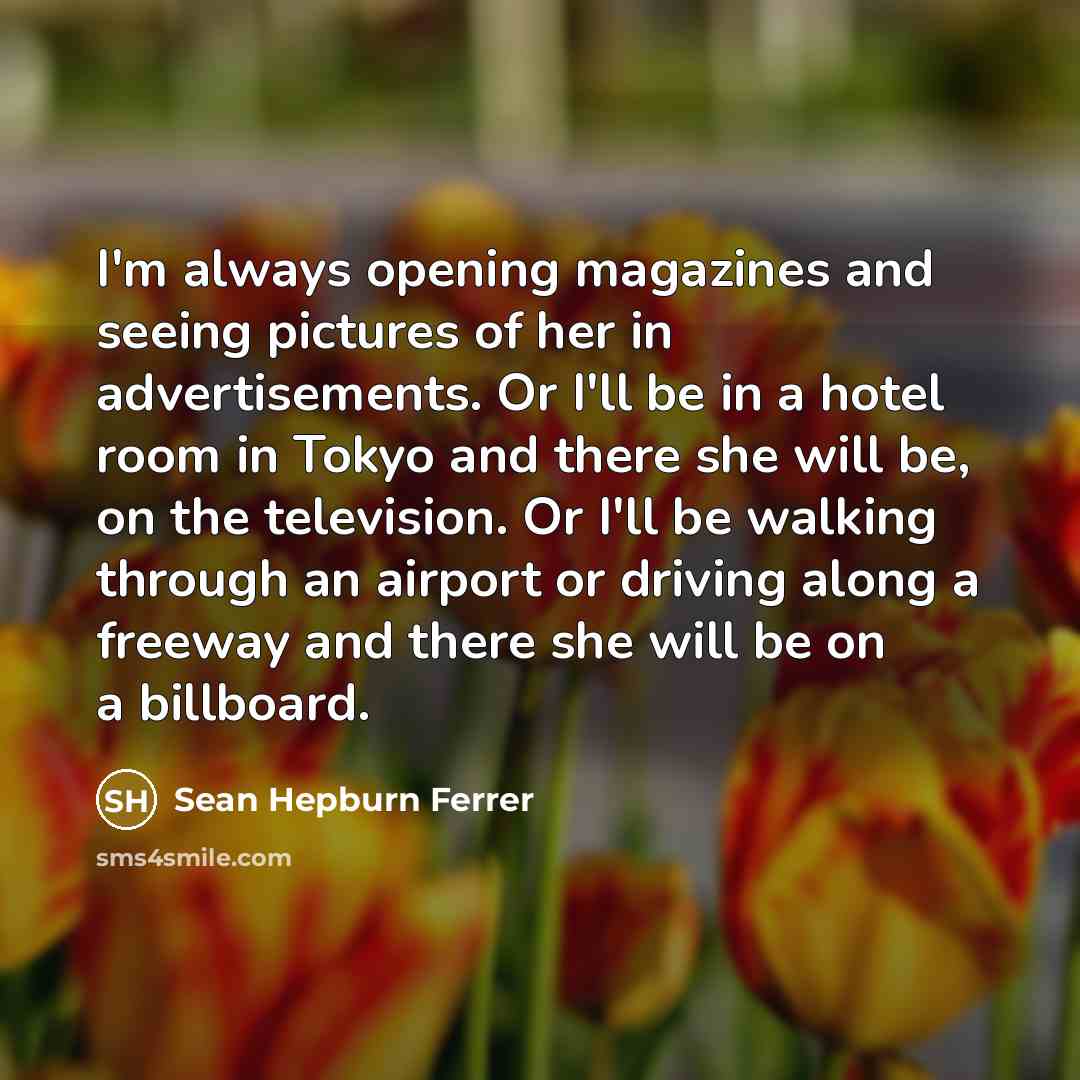 “I'm always opening magazines and seeing pictures of her in…” quote by Sean Hepburn Ferrer