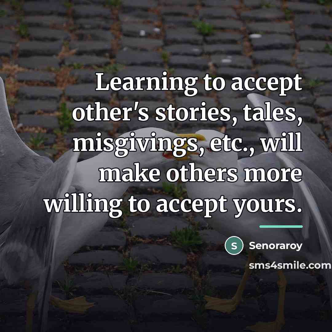 “Learning to accept other's stories, tales, misgivings, etc., will make…” quote by Senoraroy