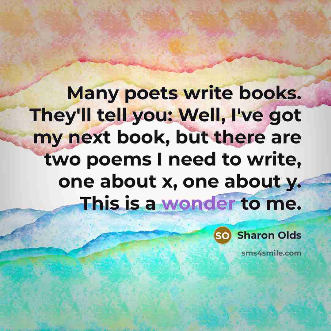 “Many poets write books. They'll tell you: Well, I've got…” quote by Sharon Olds