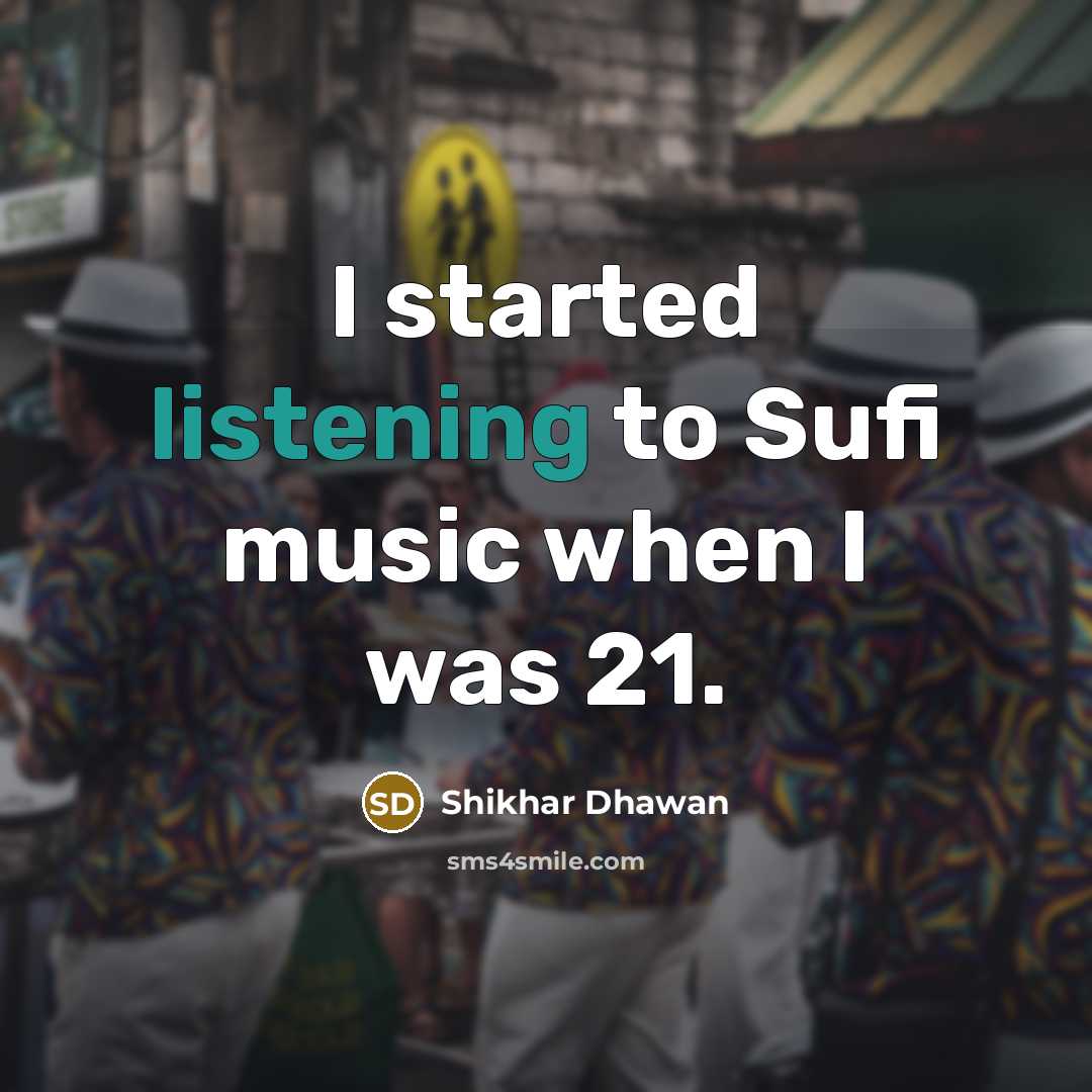 “I started listening to Sufi music when I was 21.…” quote by Shikhar Dhawan