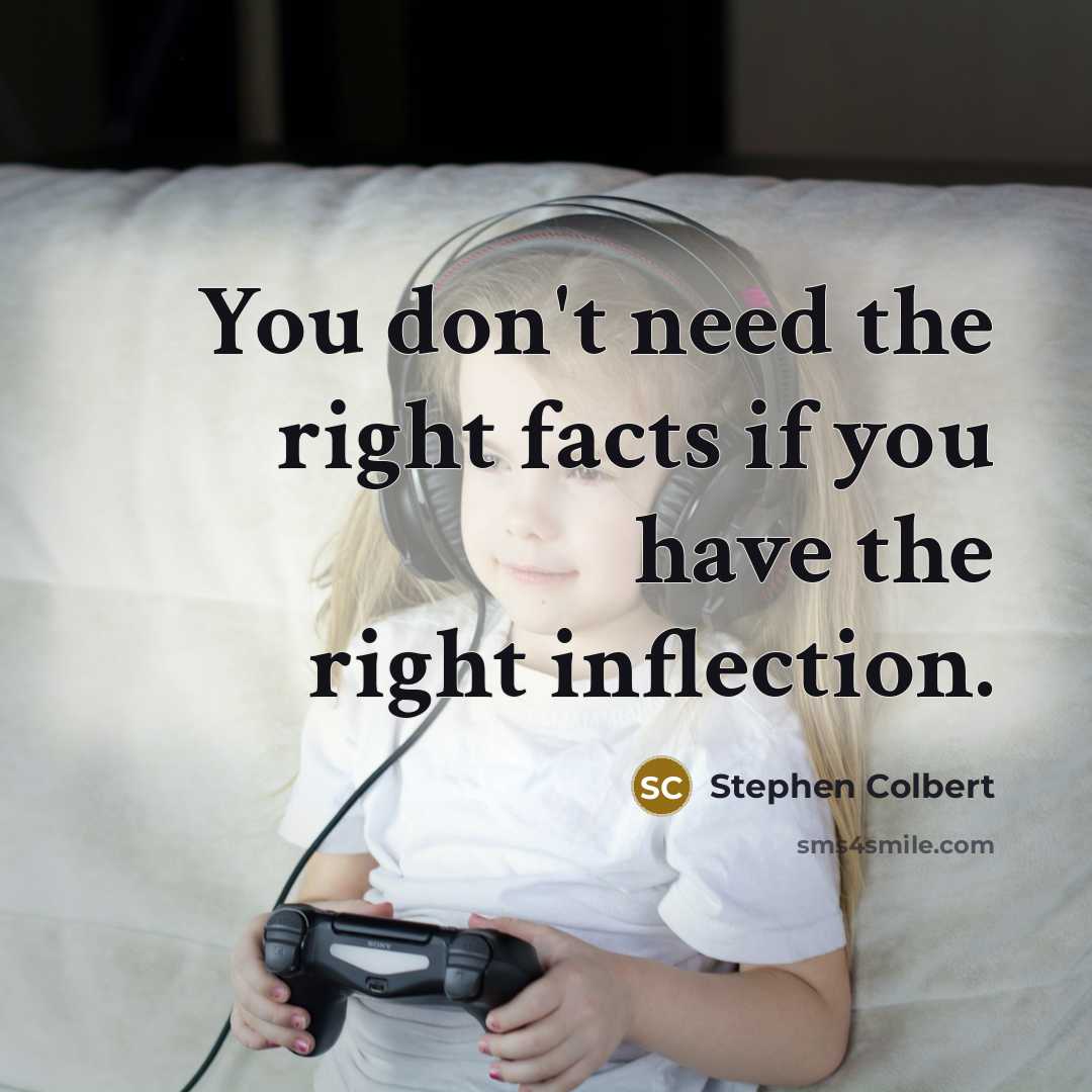 “You don't need the right facts if you have the…” quote by Stephen Colbert