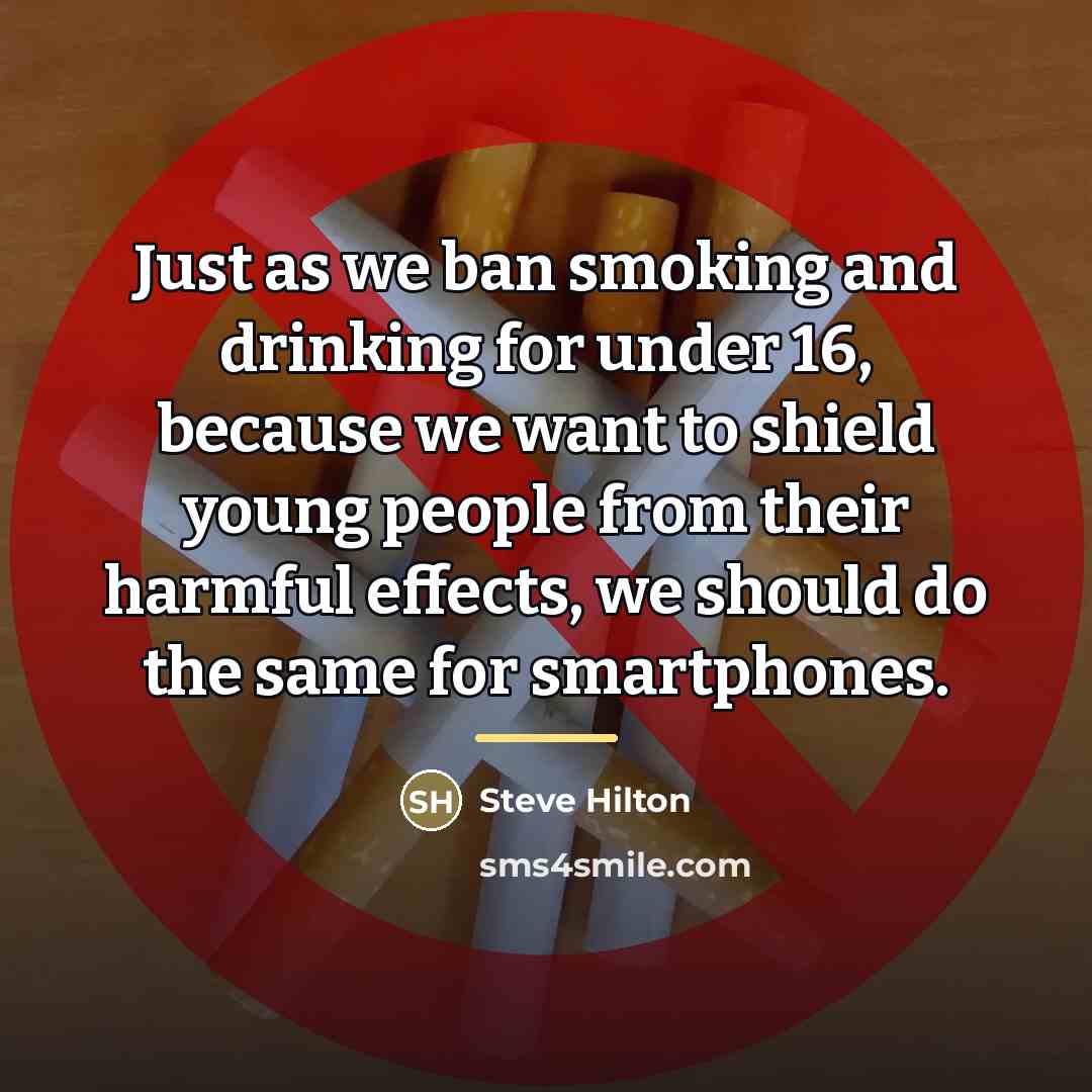 “Just as we ban smoking and drinking for under 16,…” quote by Steve Hilton