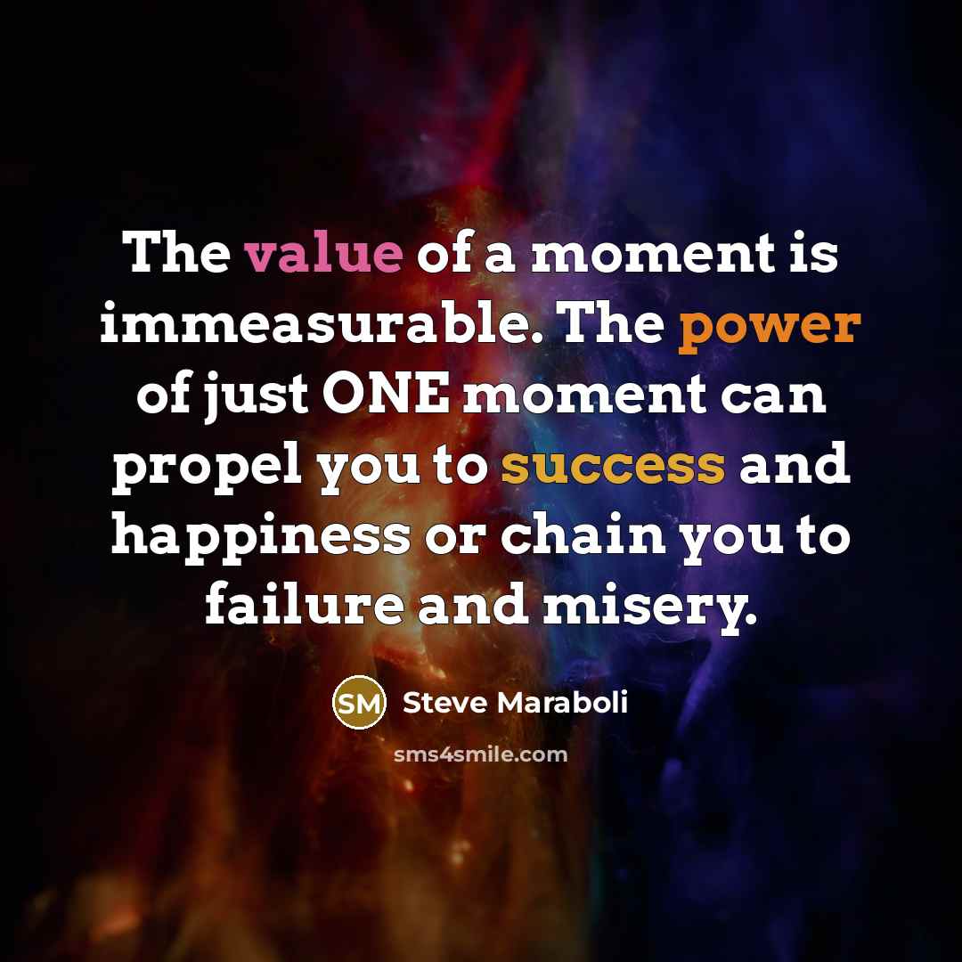 “The value of a moment is immeasurable. The power of…” quote by Steve Maraboli