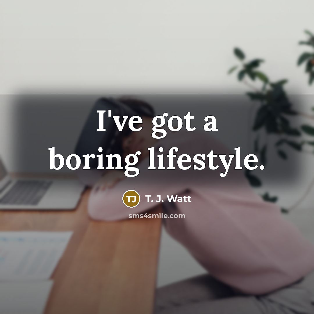 “I've got a boring lifestyle.…” quote by T. J. Watt