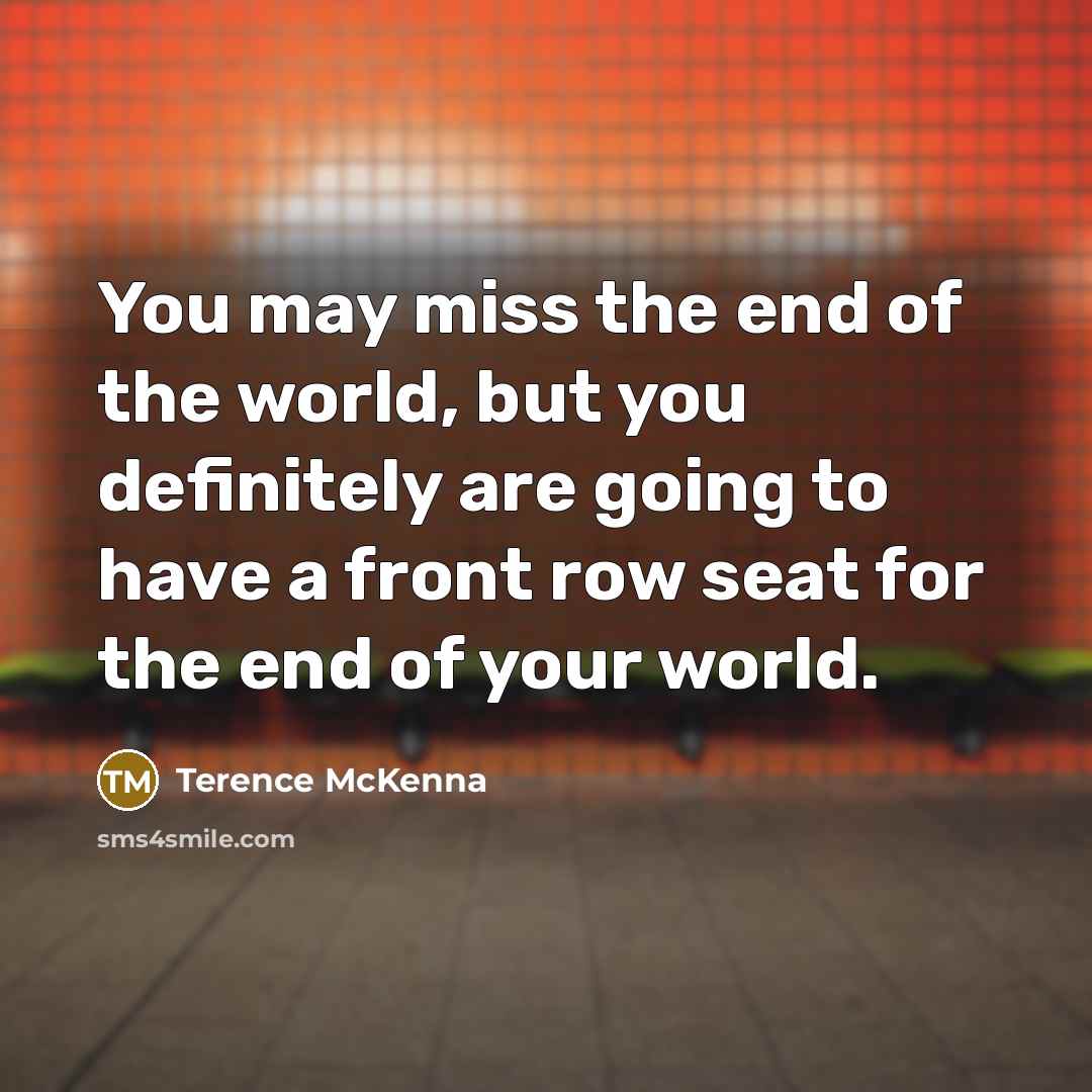 “You may miss the end of the world, but you…” quote by Terence McKenna