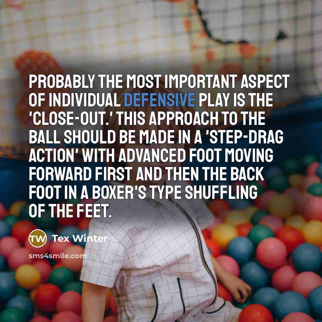 “Probably the most important aspect of individual defensive play is…” quote by Tex Winter