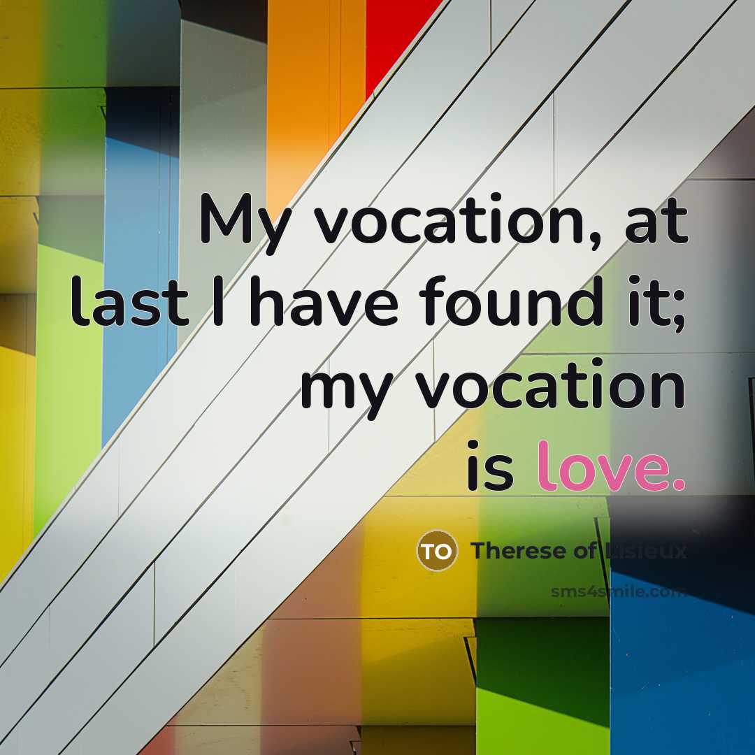 “My vocation, at last I have found it; my vocation…” quote by Therese of Lisieux