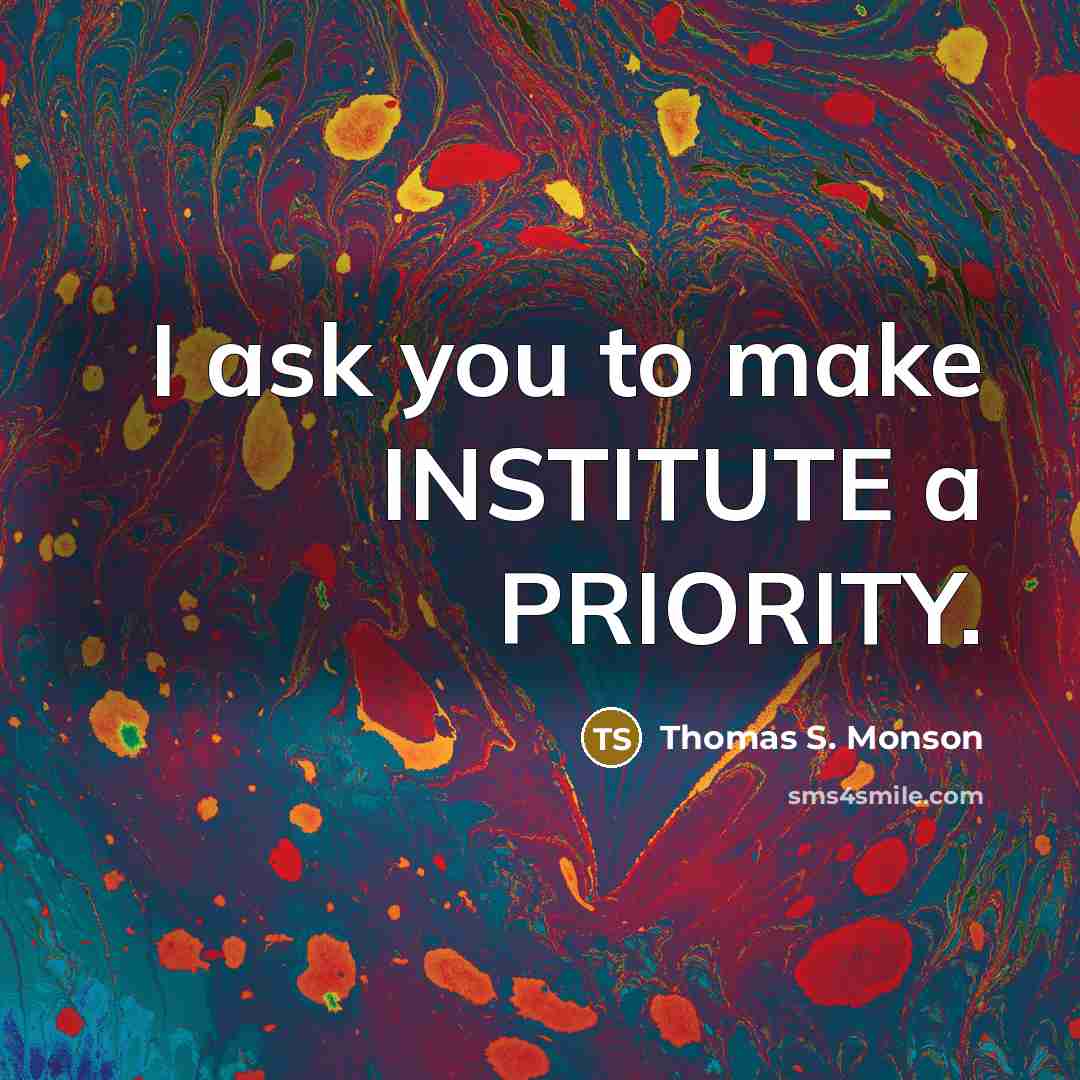 “I ask you to make INSTITUTE a PRIORITY.…” quote by Thomas S. Monson